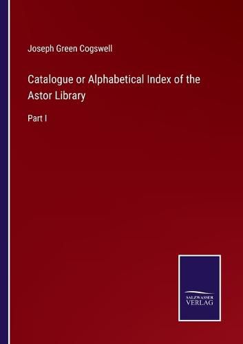 Cover image for Catalogue or Alphabetical Index of the Astor Library