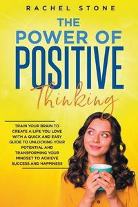 Cover image for The Power Of Positive Thinking - Train Your Brain To Create A Life You Love
