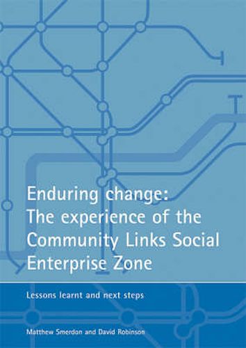 Cover image for Enduring change: The experience of the Community Links Social Enterprise Zone: Lessons learnt and next steps