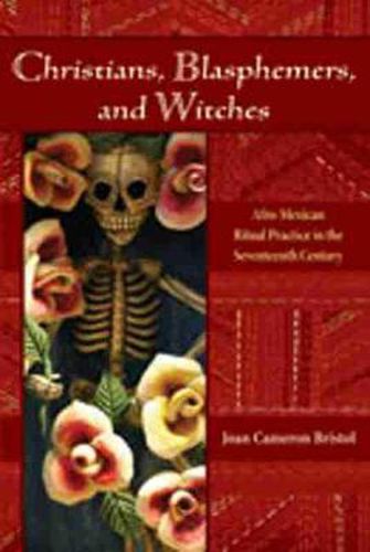 Cover image for Christians, Blasphemers, and Witches: Afro-Mexican Ritual Practice in the Seventeenth Century