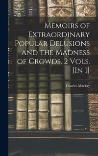 Cover image for Memoirs of Extraordinary Popular Delusions and the Madness of Crowds. 2 Vols. [In 1]