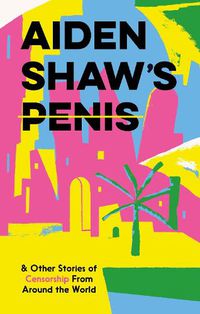 Cover image for Aiden Shaw's Penis and Other Stories of Censorship From Around the World