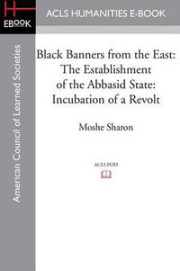 Cover image for Black Banners from the East: The Establishment of the Abbasid State: Incubation of a Revolt