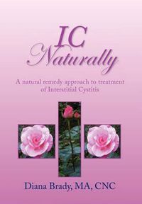 Cover image for IC Naturally: A natural remedy approach to treatment of Interstitial Cystitis