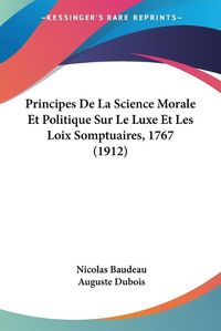 Cover image for Principes de La Science Morale Et Politique Sur Le Luxe Et Les Loix Somptuaires, 1767 (1912)