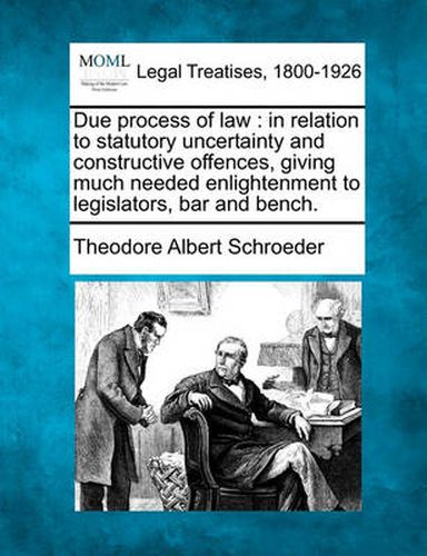 Cover image for Due Process of Law: In Relation to Statutory Uncertainty and Constructive Offences, Giving Much Needed Enlightenment to Legislators, Bar and Bench.