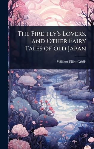 Cover image for The Fire-fly's Lovers, and Other Fairy Tales of old Japan