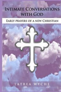 Cover image for Intimate Conversations With God: Early Prayers of a New Christian