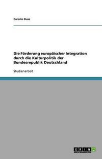 Cover image for Die Foerderung europaischer Integration durch die Kulturpolitik der Bundesrepublik Deutschland