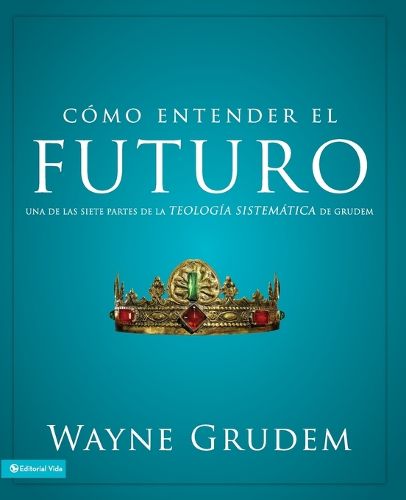 Como entender el futuro: Una de las siete partes de la teologia sistematica de Grudem