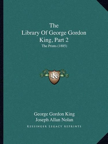 The Library of George Gordon King, Part 2: The Prints (1885)