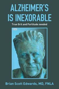 Cover image for Alzheimer's Is Inexorable: True Grit and Fortitude Needed