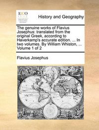 Cover image for The Genuine Works of Flavius Josephus: Translated from the Original Greek, According to Haverkamp's Accurate Edition. ... in Two Volumes. by William Whiston, ... Volume 1 of 2