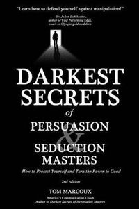 Cover image for Darkest Secrets of Persuasion and Seduction Masters: How to Protect Yourself and Turn the Power to Good