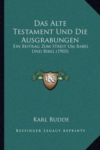 Cover image for Das Alte Testament Und Die Ausgrabungen: Ein Beitrag Zum Streit Um Babel Und Bibel (1903)