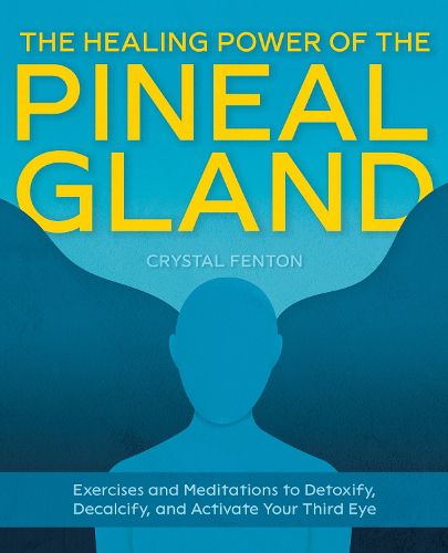 Cover image for The Healing Power Of The Pineal Gland: Exercises and Meditations to Detoxify, Decalcify, and Activate Your Third Eye