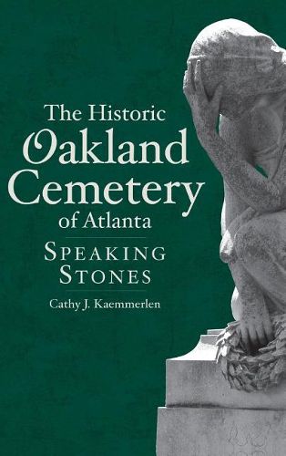 Cover image for The Historic Oakland Cemetery of Atlanta: Speaking Stones