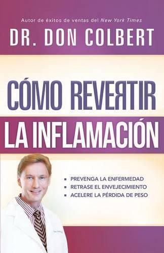 Cover image for Como Revertir La Inflamacion: Prevenga La Enfermedad, Retrase El Envejecimiento, Acelere La Perdida de Peso