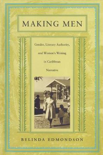 Cover image for Making Men: Gender, Literary Authority, and Women's Writing in Caribbean Narrative