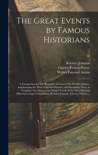 The Great Events by Famous Historians; a Comprehensive and Readable Account of the World's History, Emphasizing the More Important Events, and Presenting These as Complete Narratives in the Master-words of the Most Eminent Historians. Supervising...; 10