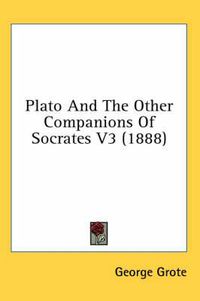 Cover image for Plato and the Other Companions of Socrates V3 (1888)