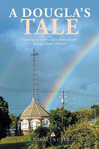 Cover image for A Dougla's Tale: Growing up Inter-Racial in Inter-Cultural Flanagin Town, Trinidad