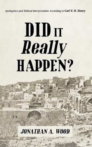 Did It Really Happen?: Apologetics and Biblical Interpretation According to Carl F. H. Henry