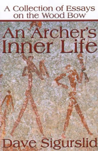 Cover image for An Archer's Inner Life: A Collection of Essays on the Wood Bow Along with a Dialectic on Hunting