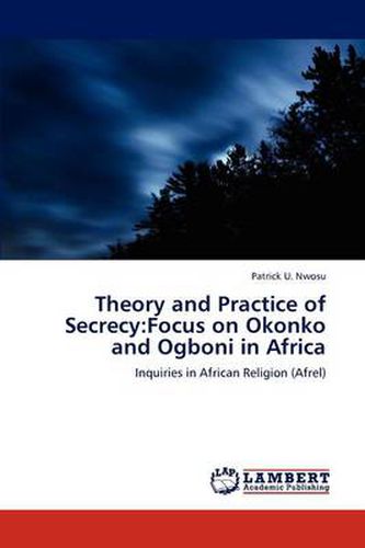 Cover image for Theory and Practice of Secrecy: Focus on Okonko and Ogboni in Africa