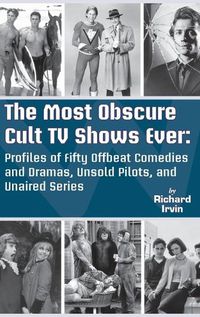 Cover image for The Most Obscure Cult TV Shows Ever - Profiles of Fifty Offbeat Comedies and Dramas, Unsold Pilots, and Unaired Series (hardback)