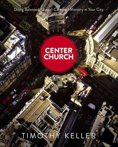 Cover image for Center Church: Doing Balanced, Gospel-Centered Ministry in Your City