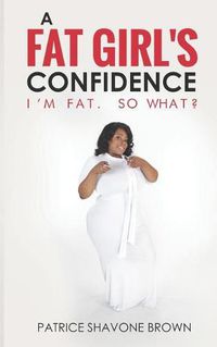 Cover image for A Fat Girl's Confidence: I'm Fat. So What?