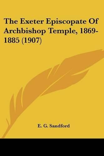 Cover image for The Exeter Episcopate of Archbishop Temple, 1869-1885 (1907)