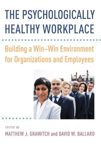 Cover image for The Psychologically Healthy Workplace: Building a Win-Win Environment for Organizations and Employees