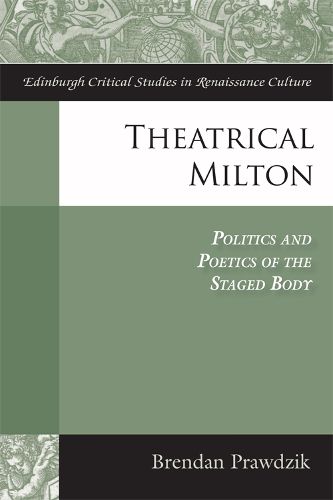 Cover image for Theatrical Milton: Politics and Poetics of the Staged Body