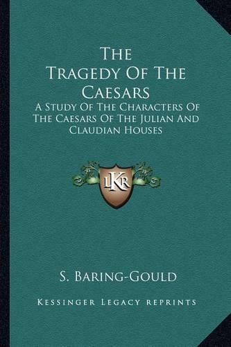 The Tragedy of the Caesars: A Study of the Characters of the Caesars of the Julian and Claudian Houses