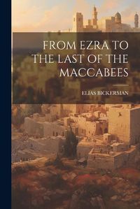 Cover image for From Ezra to the Last of the Maccabees