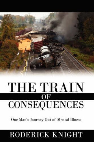 Cover image for The Train of Consequences: One Man's Journey Out of Mental Illness