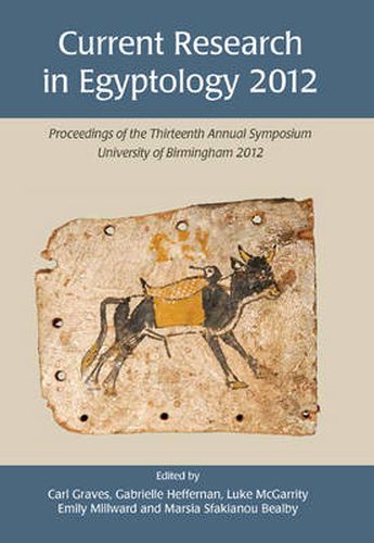 Current Research in Egyptology 13 (2012): Proceedings of the Thirteenth Annual Symposium