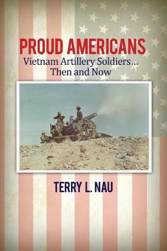 Cover image for Proud Americans: Vietnam Artillery Soldiers... Then and Now