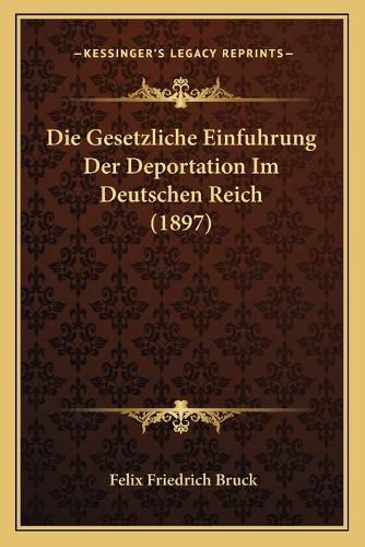 Die Gesetzliche Einfuhrung Der Deportation Im Deutschen Reich (1897)