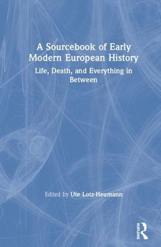 Cover image for A Sourcebook of Early Modern European History: Life, Death, and Everything in Between