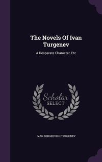 Cover image for The Novels of Ivan Turgenev: A Desperate Character, Etc