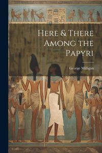 Cover image for Here & There Among the Papyri