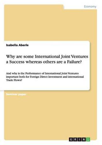 Cover image for Why are some International Joint Ventures a Success whereas others are a Failure?: And why is the Performance of International Joint Ventures important both for Foreign Direct Investment and international Trade Flows?