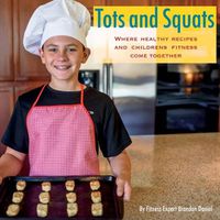Cover image for Tots and Squats: Where Healthy Recipes and Children's Fitness Come Together