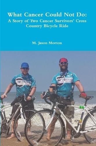 What Cancer Could Not Do: A Story of Two Cancer Survivors' Cross Country Bicycle Ride