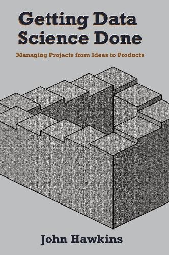 Cover image for Getting Data Science Done: Managing Projects from Ideas to Products