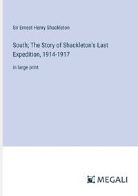Cover image for South; The Story of Shackleton's Last Expedition, 1914-1917