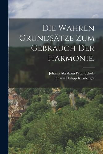 Cover image for Die wahren Grundsaetze zum Gebrauch der Harmonie.